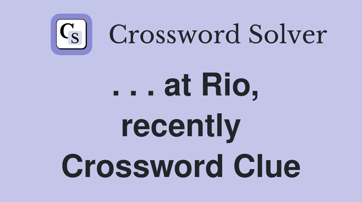 at Rio, recently Crossword Clue Answers Crossword Solver